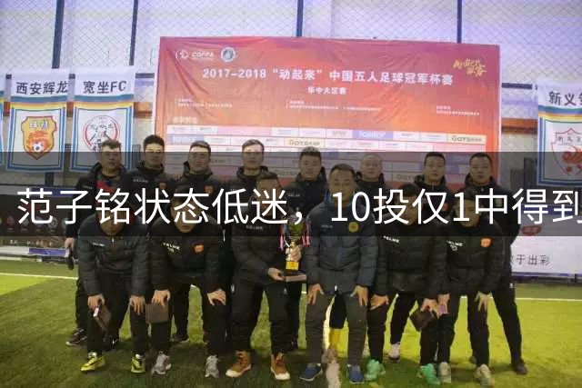 范子铭状态低迷，10投仅1中得到5分